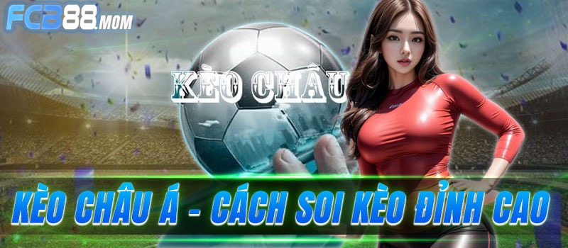 Đẳng cấp kèo châu á chuẩn xác uy tín tại fcb8.mom